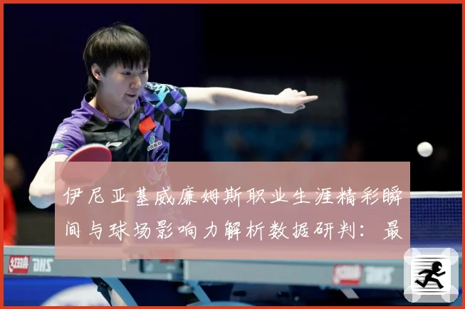 伊尼亚基威廉姆斯职业生涯精彩瞬间与球场影响力解析数据研判：最新赛事动态与深度分析