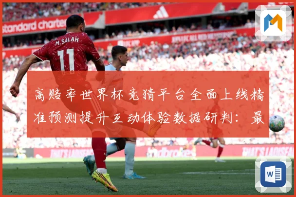 高赔率世界杯竞猜平台全面上线精准预测提升互动体验数据研判：最新赛事动态与深度分析