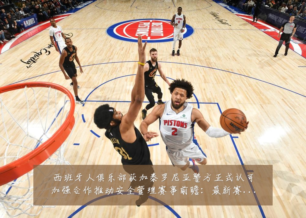 西班牙人俱乐部获加泰罗尼亚警方正式认可加强合作推动安全管理赛事前瞻：最新赛事动态与深度分析